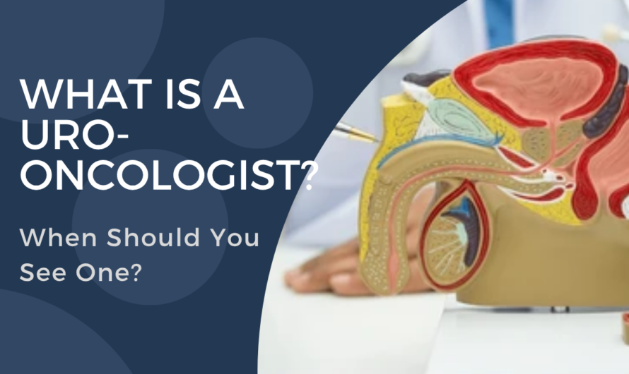 What Is a Uro-Oncologist? When Should You See One?