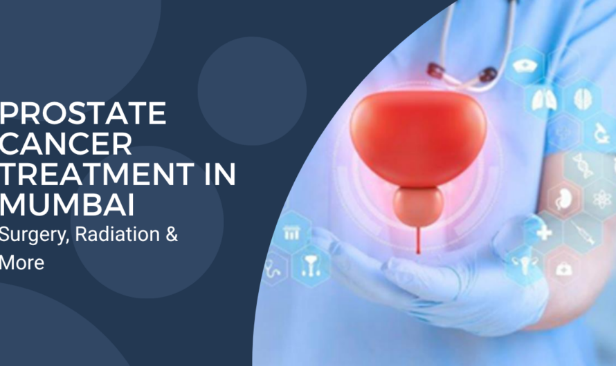 Prostate Cancer Treatment in Mumbai: Surgery, Radiation & More