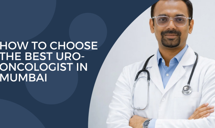 How to Choose the Best Uro-Oncologist in Mumbai: 10 Important Factors Every Patient Should Consider