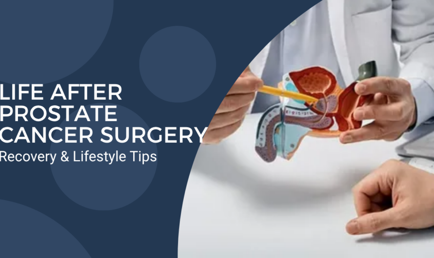 Life After Prostate Cancer Surgery: Recovery & Lifestyle Tips